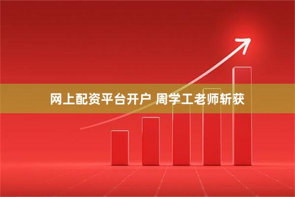 网上配资平台开户 周学工老师斩获